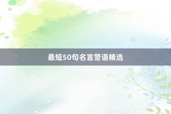 最短50句名言警语精选
